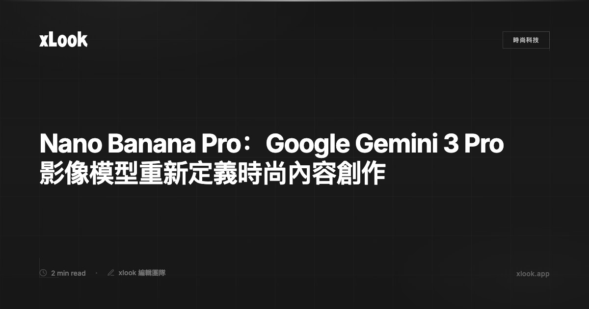 Nano Banana Pro：Google Gemini 3 Pro 影像模型重新定義時尚內容創作 | xlook
